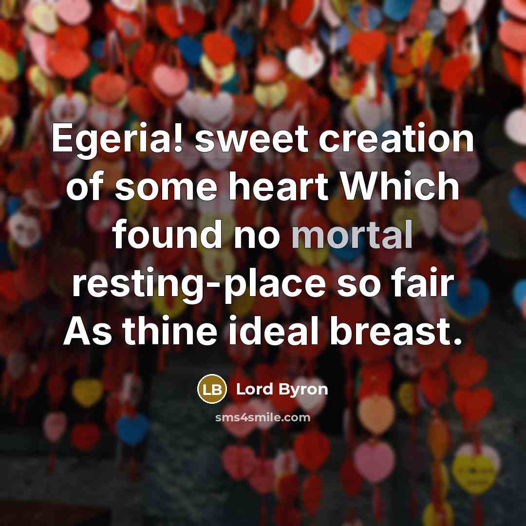 “Egeria! sweet creation of some heart Which found no mortal…” quote by Lord Byron