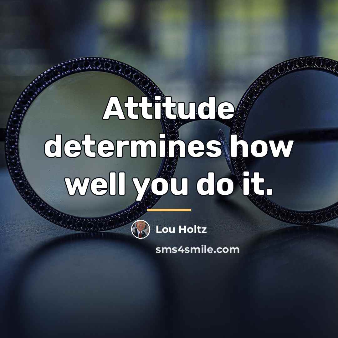 “Attitude determines how well you do it.…” quote by Lou Holtz