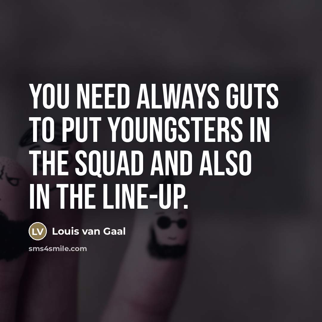 “You need always guts to put youngsters in the squad…” quote by Louis van Gaal