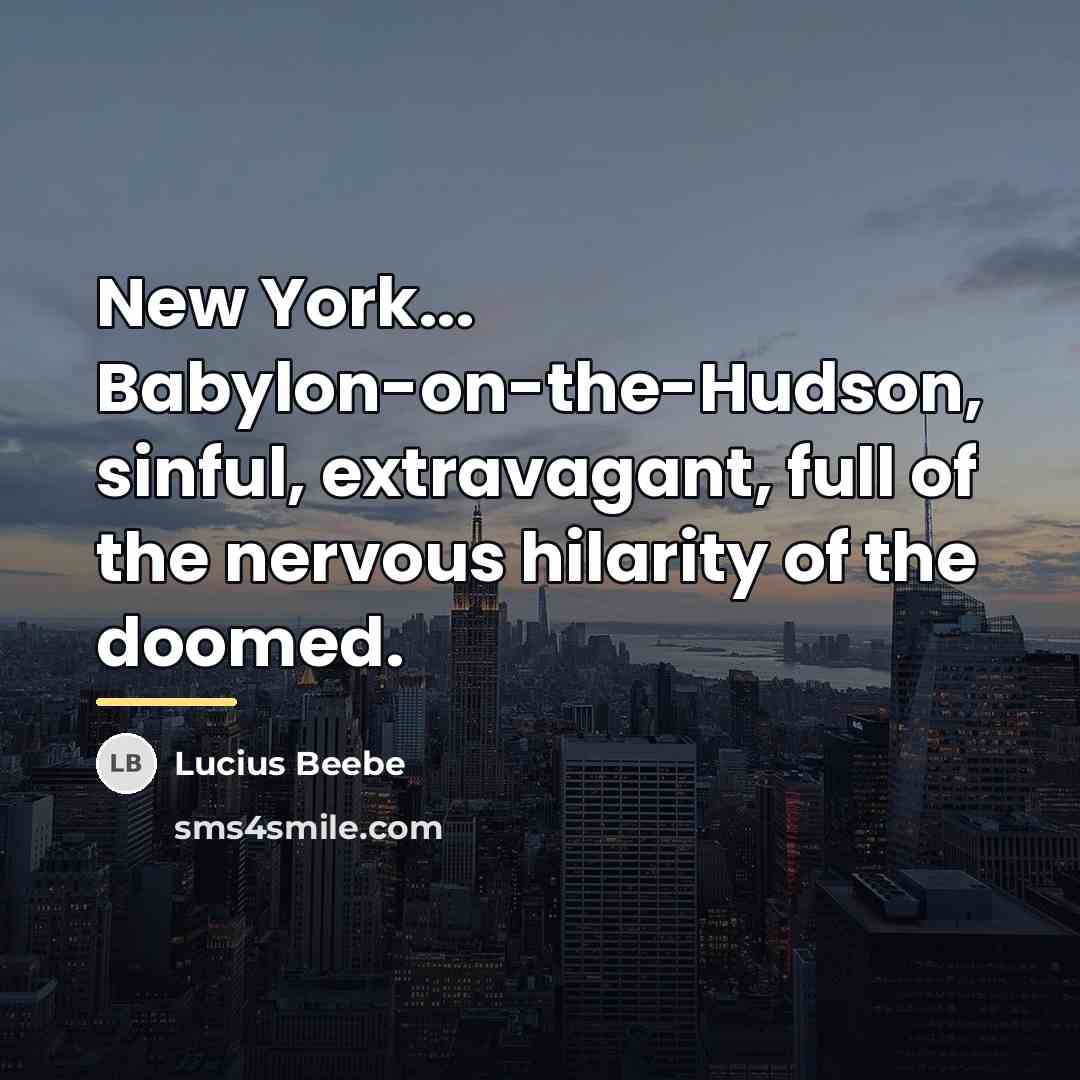 “New York... Babylon-on-the-Hudson, sinful, extravagant, full of the nervous hilarity…” quote by Lucius Beebe