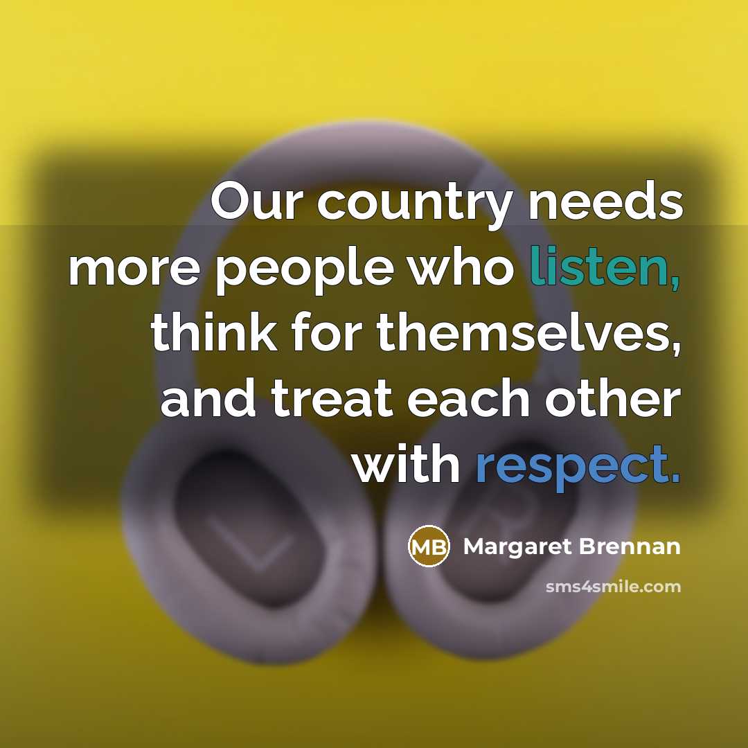 “Our country needs more people who listen, think for themselves,…” quote by Margaret Brennan