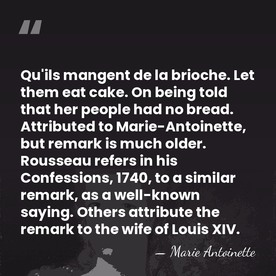 Qu'ils mangent de la brioche. Let them eat cake. On being told&hellip; - Marie Antoinette
