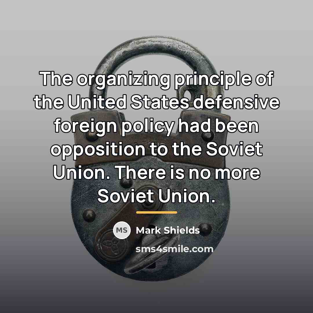 “The organizing principle of the United States defensive foreign policy…” quote by Mark Shields
