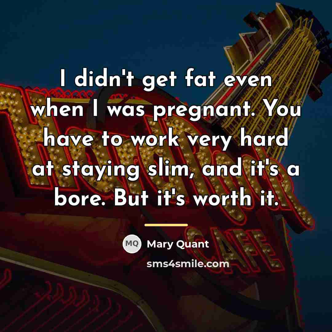 “I didn't get fat even when I was pregnant. You…” quote by Mary Quant
