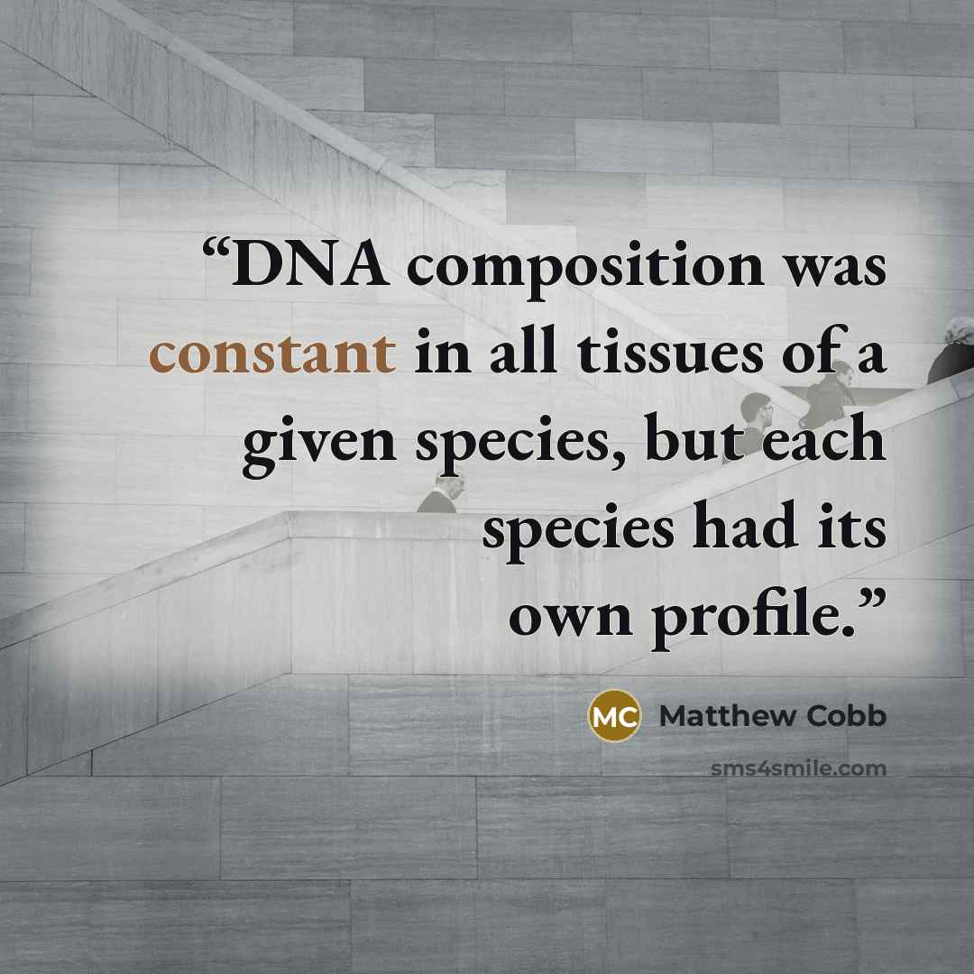 “DNA composition was constant in all tissues of a given species, but each species had its own profile.” quote by Matthew Cobb