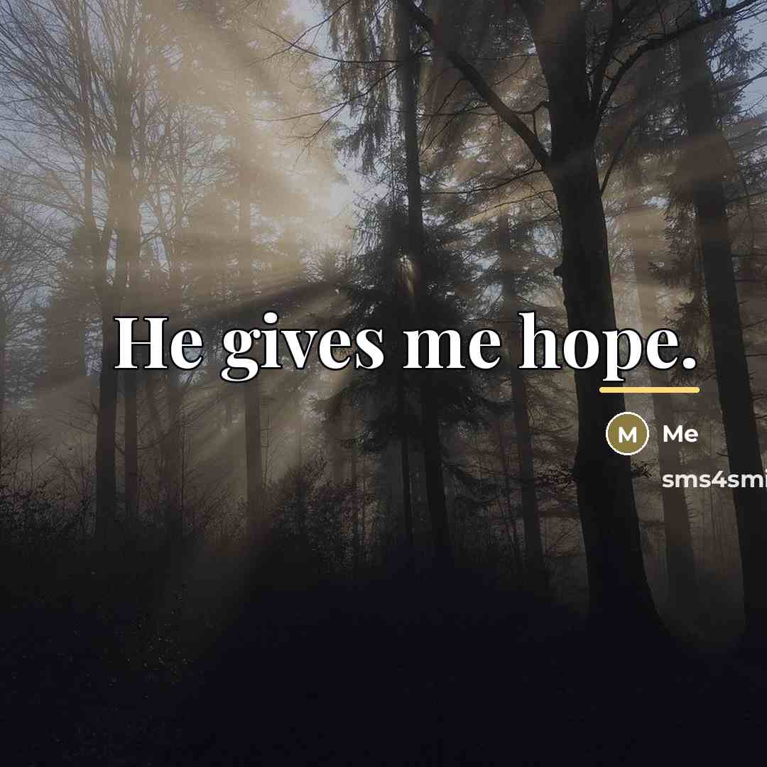 “He gives me hope.…” quote by Me