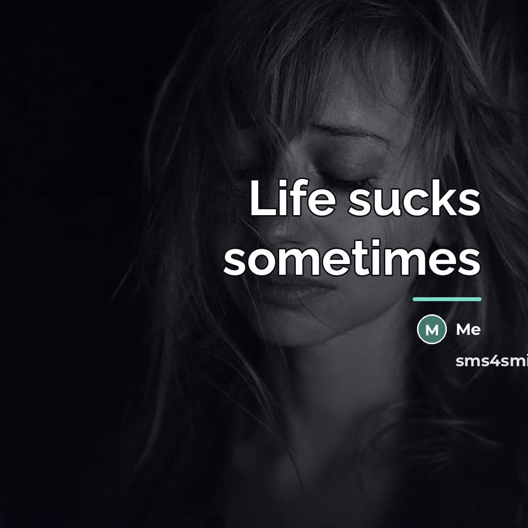 “Life sucks sometimes…” quote by Me