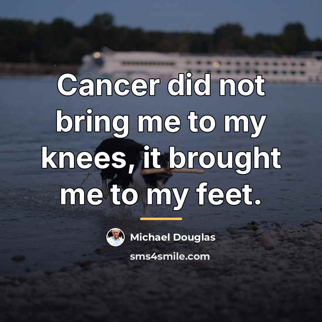 “Cancer did not bring me to my knees, it brought…” quote by Michael Douglas