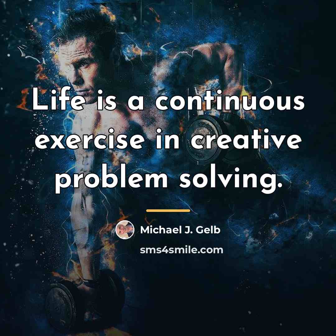 “Life is a continuous exercise in creative problem solving.…” quote by Michael J. Gelb