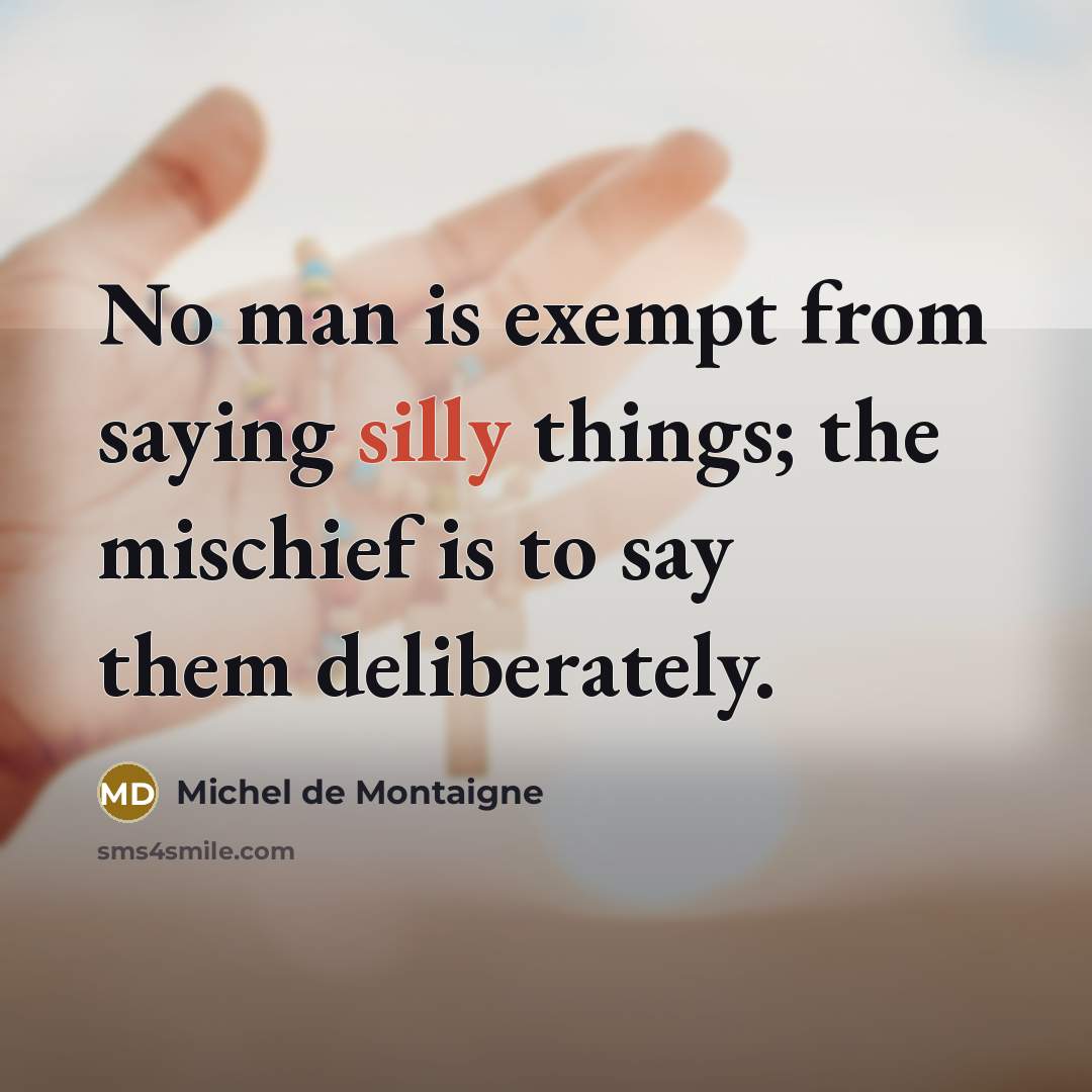 “No man is exempt from saying silly things; the mischief…” quote by Michel de Montaigne