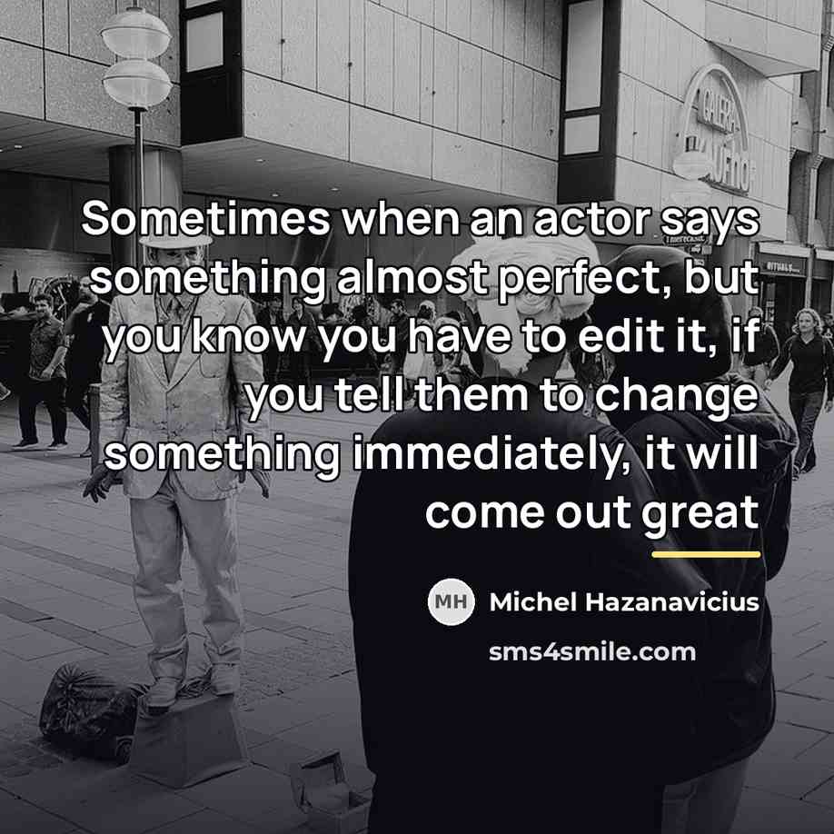 “Sometimes when an actor says something almost perfect, but you…” quote by Michel Hazanavicius