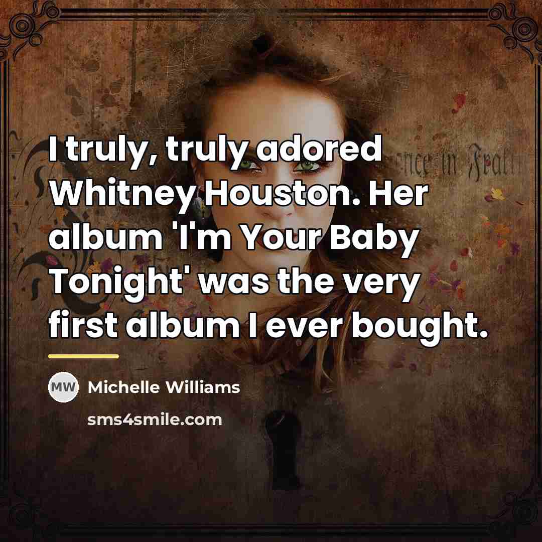 “I truly, truly adored Whitney Houston. Her album 'I'm Your…” quote by Michelle Williams