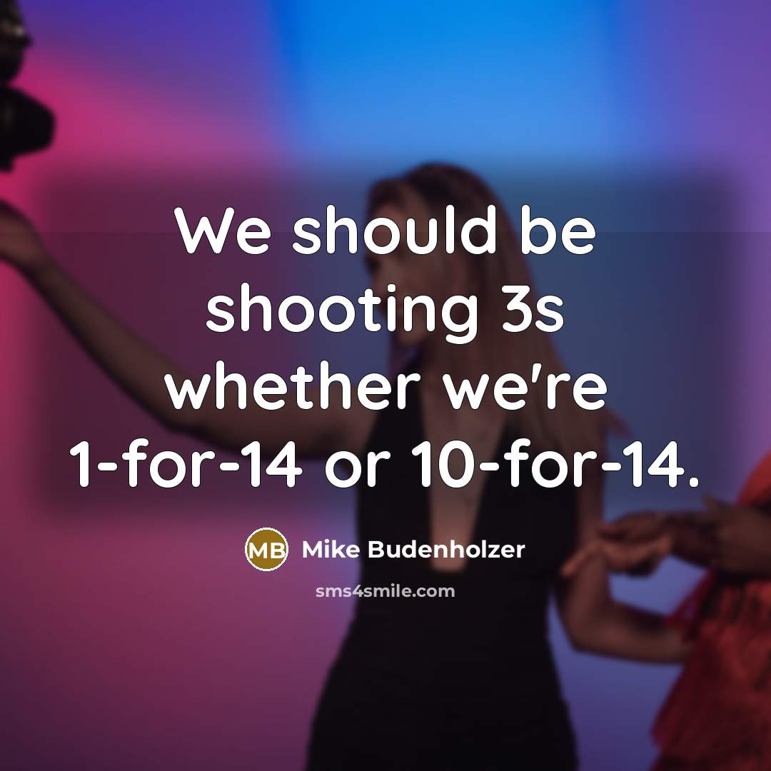 “We should be shooting 3s whether we're 1-for-14 or 10-for-14.” quote by Mike Budenholzer