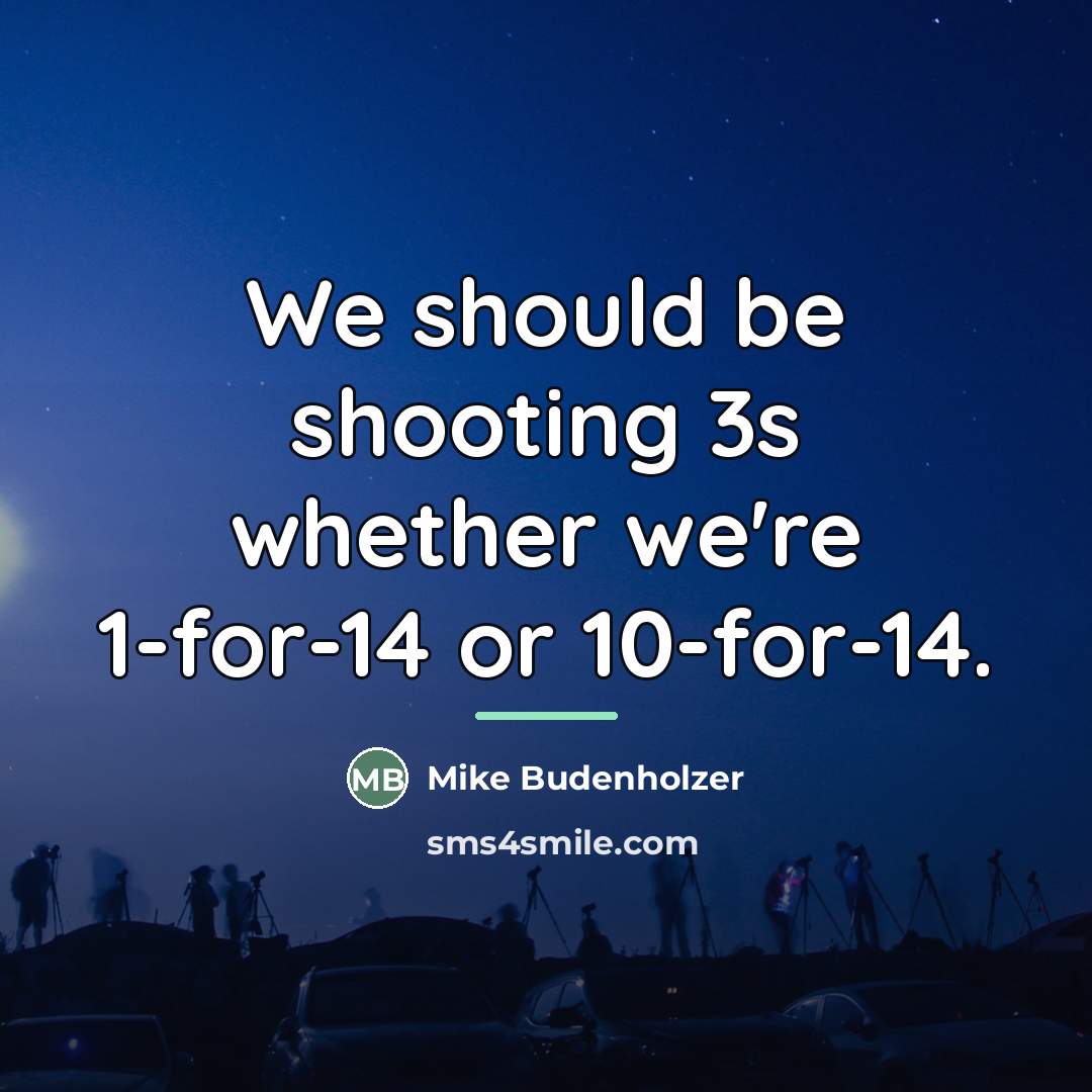 “We should be shooting 3s whether we're 1-for-14 or 10-for-14.…” quote by Mike Budenholzer