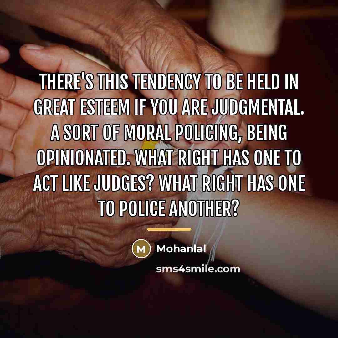 “There's this tendency to be held in great esteem if…” quote by Mohanlal