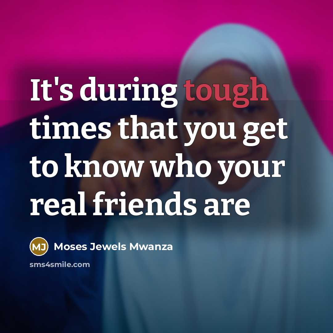 “It's during tough times that you get to know who…” quote by Moses Jewels Mwanza