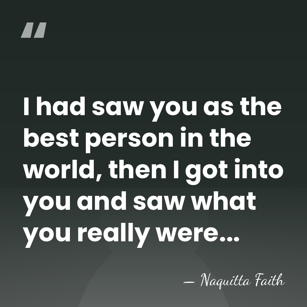 I had saw you as the best person in the world, then&hellip; - Naquitta Faith