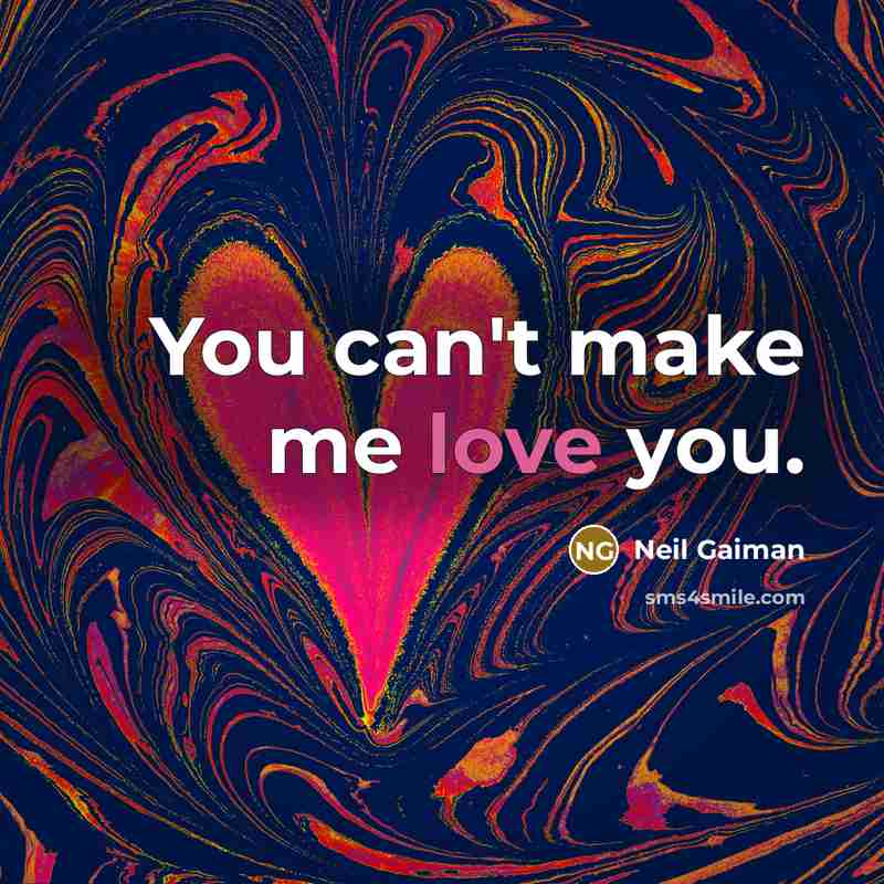 “You can't make me love you.…” quote by Neil Gaiman