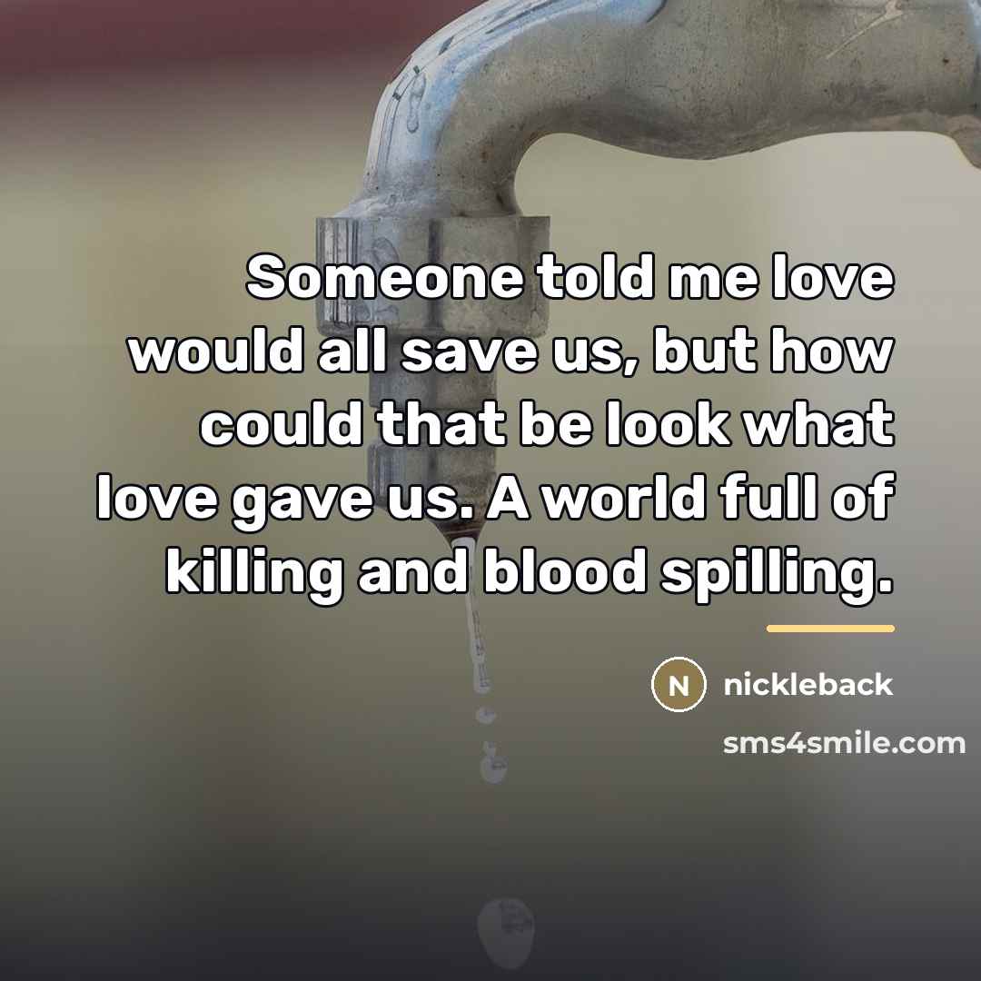 “Someone told me love would all save us, but how…” quote by Nickleback