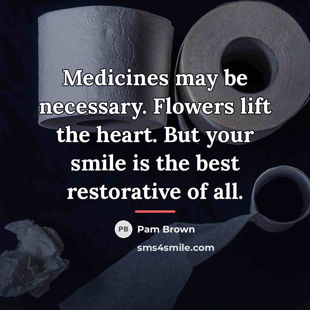 “Medicines may be necessary. Flowers lift the heart. But your…” quote by Pam Brown