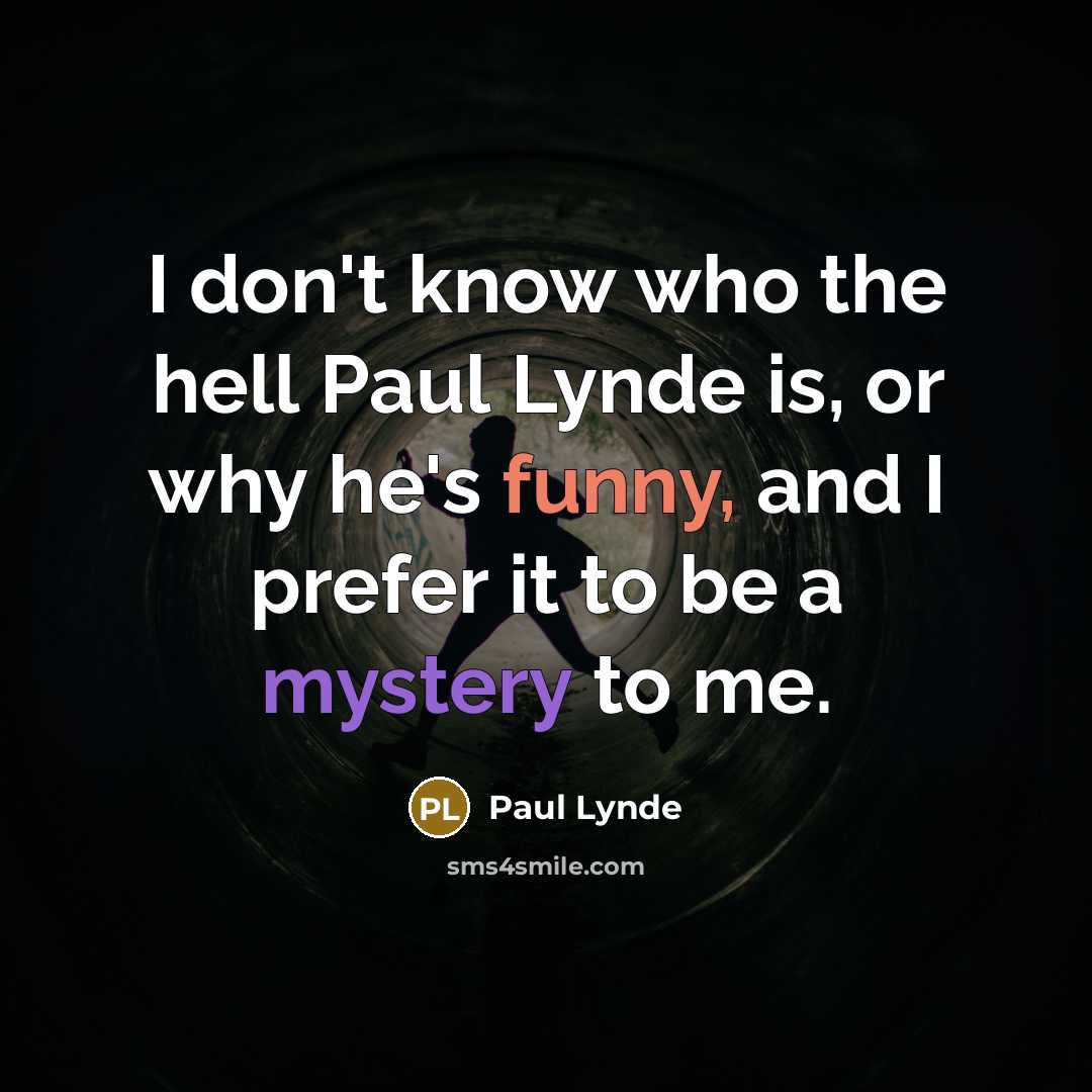 “I don't know who the hell Paul Lynde is, or why he's funny, and I prefer it to be a mystery to me.” quote by Paul Lynde
