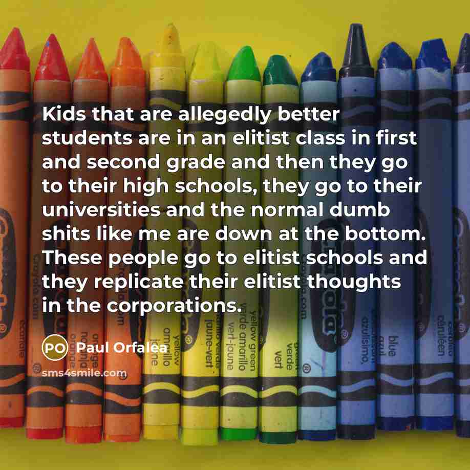 “Kids that are allegedly better students are in an elitist…” quote by Paul Orfalea