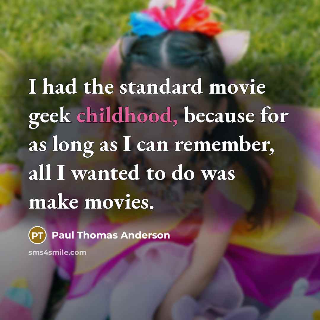 “I had the standard movie geek childhood, because for as…” quote by Paul Thomas Anderson