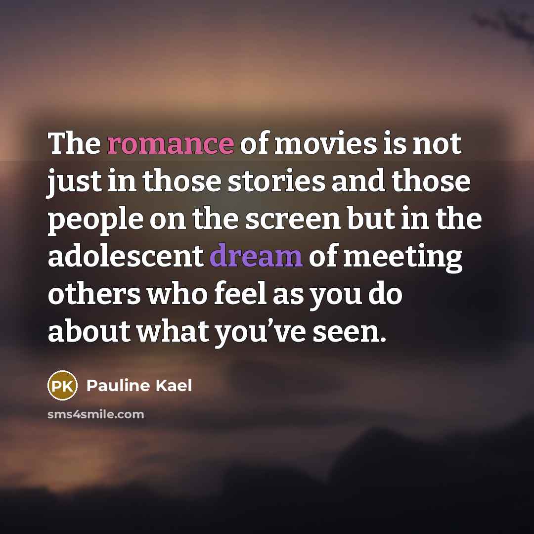 “The romance of movies is not just in those stories…” quote by Pauline Kael