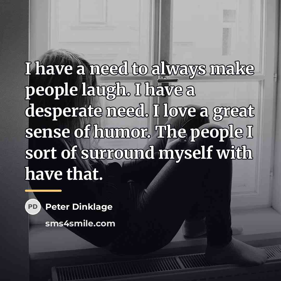 “I have a need to always make people laugh. I…” quote by Peter Dinklage