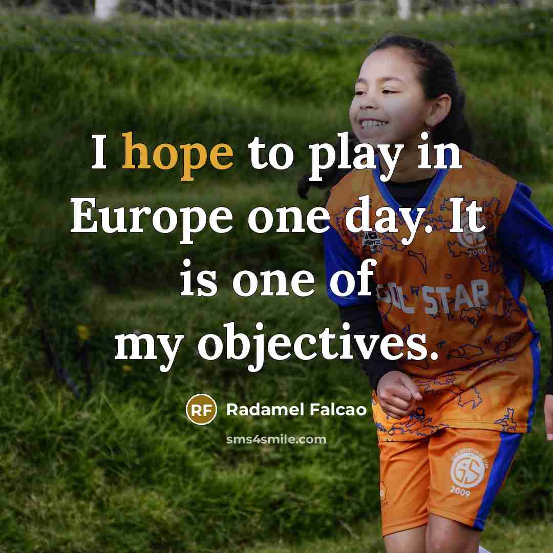 “I hope to play in Europe one day. It is…” quote by Radamel Falcao