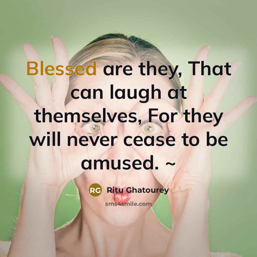 “Blessed are they, That can laugh at themselves, For they…” quote by Ritu Ghatourey