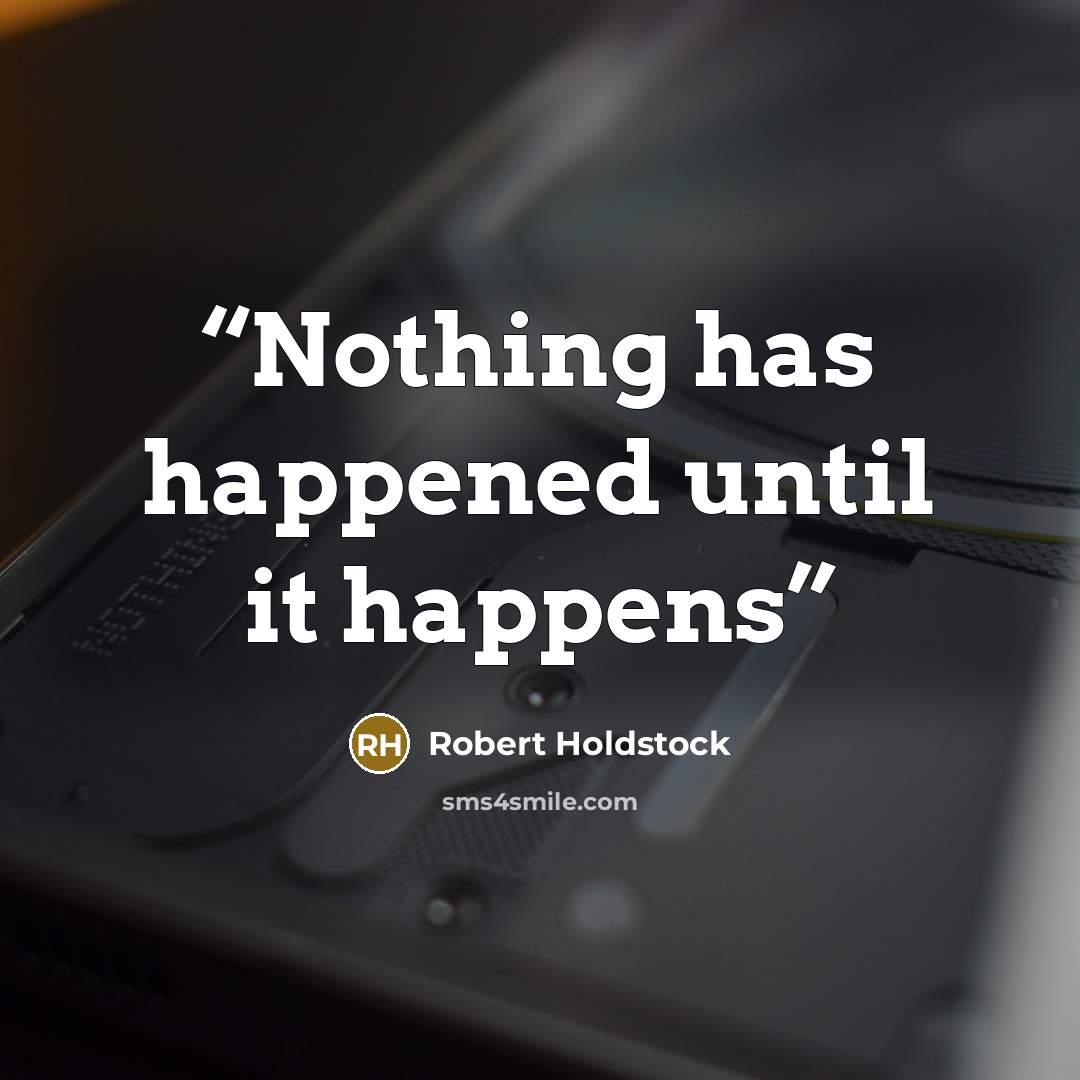 “Nothing has happened until it happens” quote by Robert Holdstock