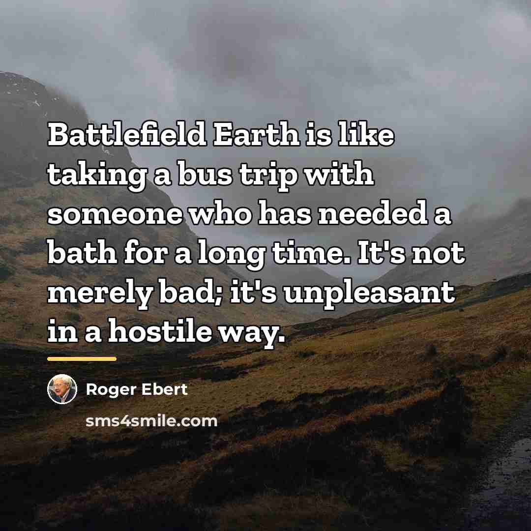 “Battlefield Earth is like taking a bus trip with someone…” quote by Roger Ebert