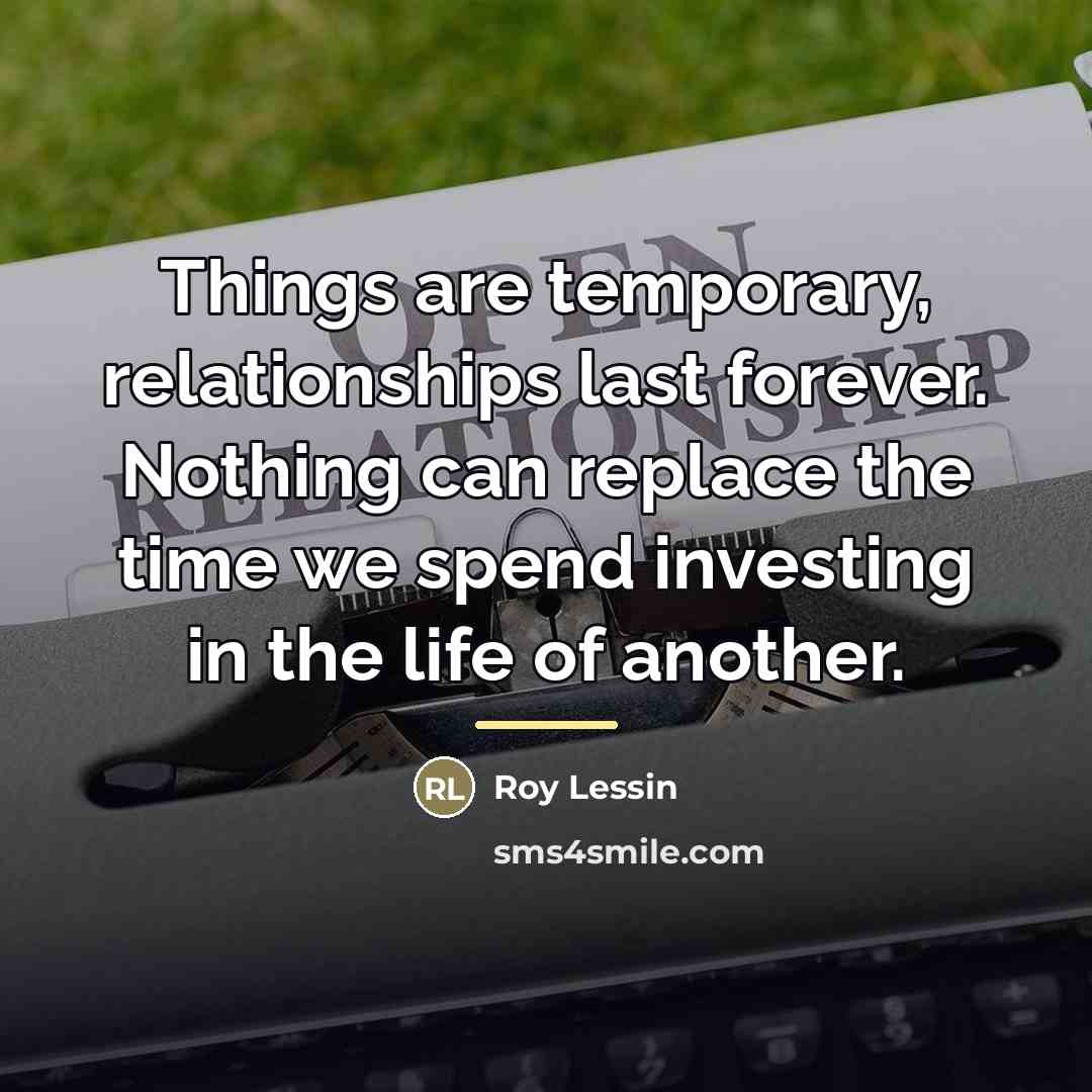 “Things are temporary, relationships last forever. Nothing can replace the…” quote by Roy Lessin