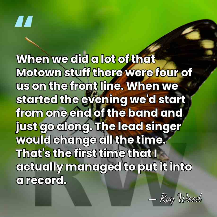 When we did a lot of that Motown stuff there were four&hellip; - Roy Wood