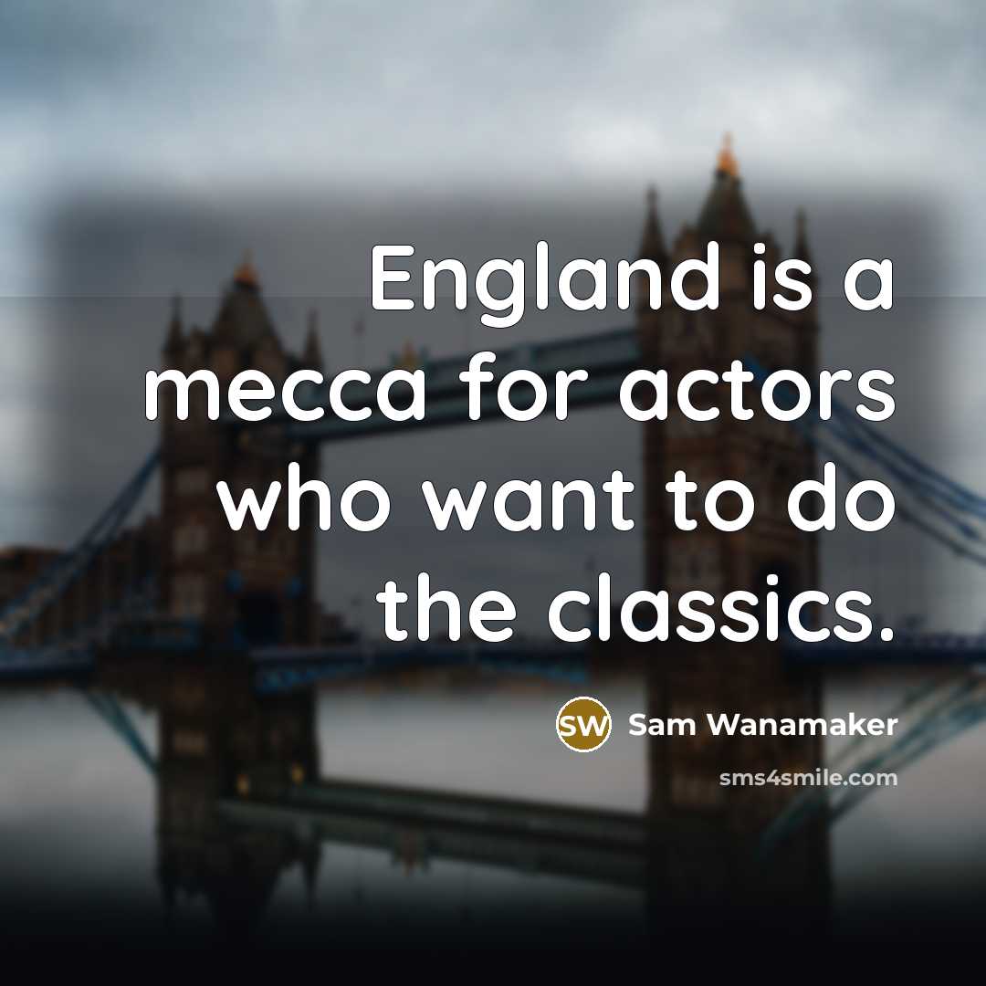 “England is a mecca for actors who want to do the classics.” quote by Sam Wanamaker