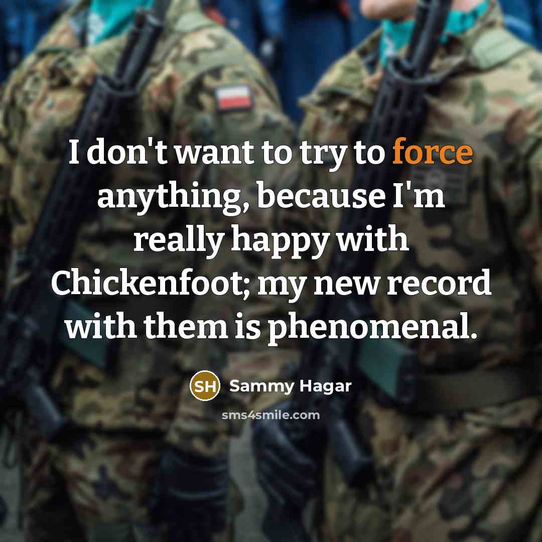 “I don't want to try to force anything, because I'm…” quote by Sammy Hagar