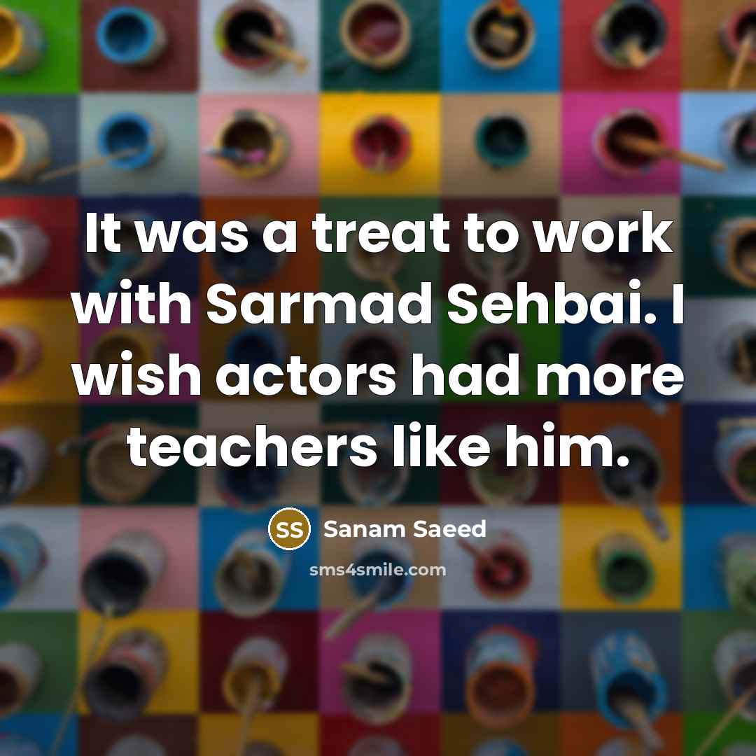“It was a treat to work with Sarmad Sehbai. I…” quote by Sanam Saeed