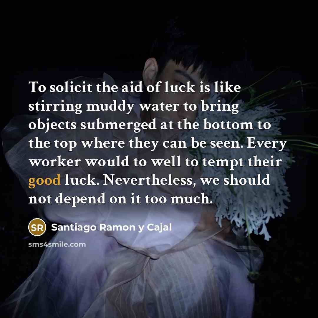 “To solicit the aid of luck is like stirring muddy…” quote by Santiago Ramon y Cajal