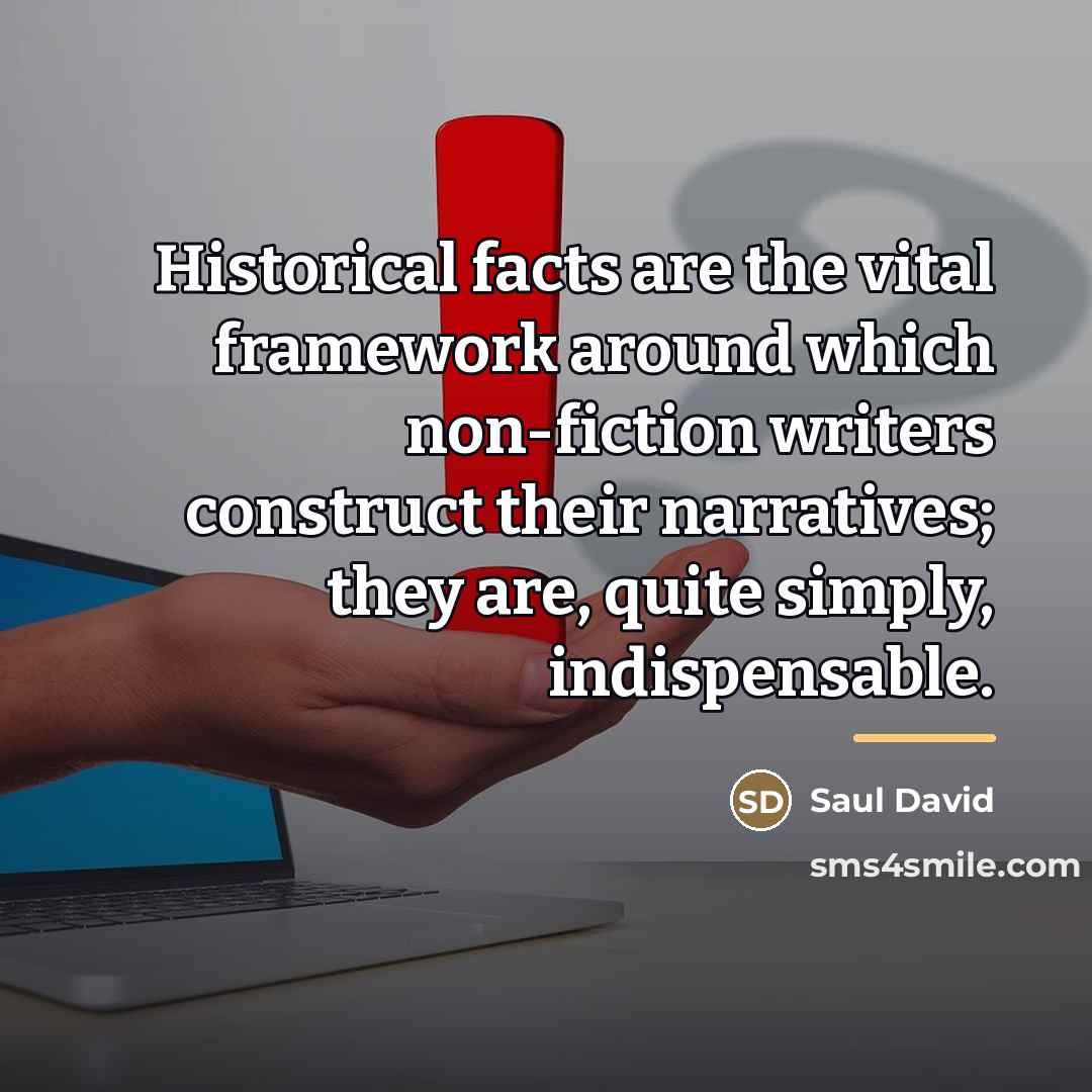 “Historical facts are the vital framework around which non-fiction writers…” quote by Saul David