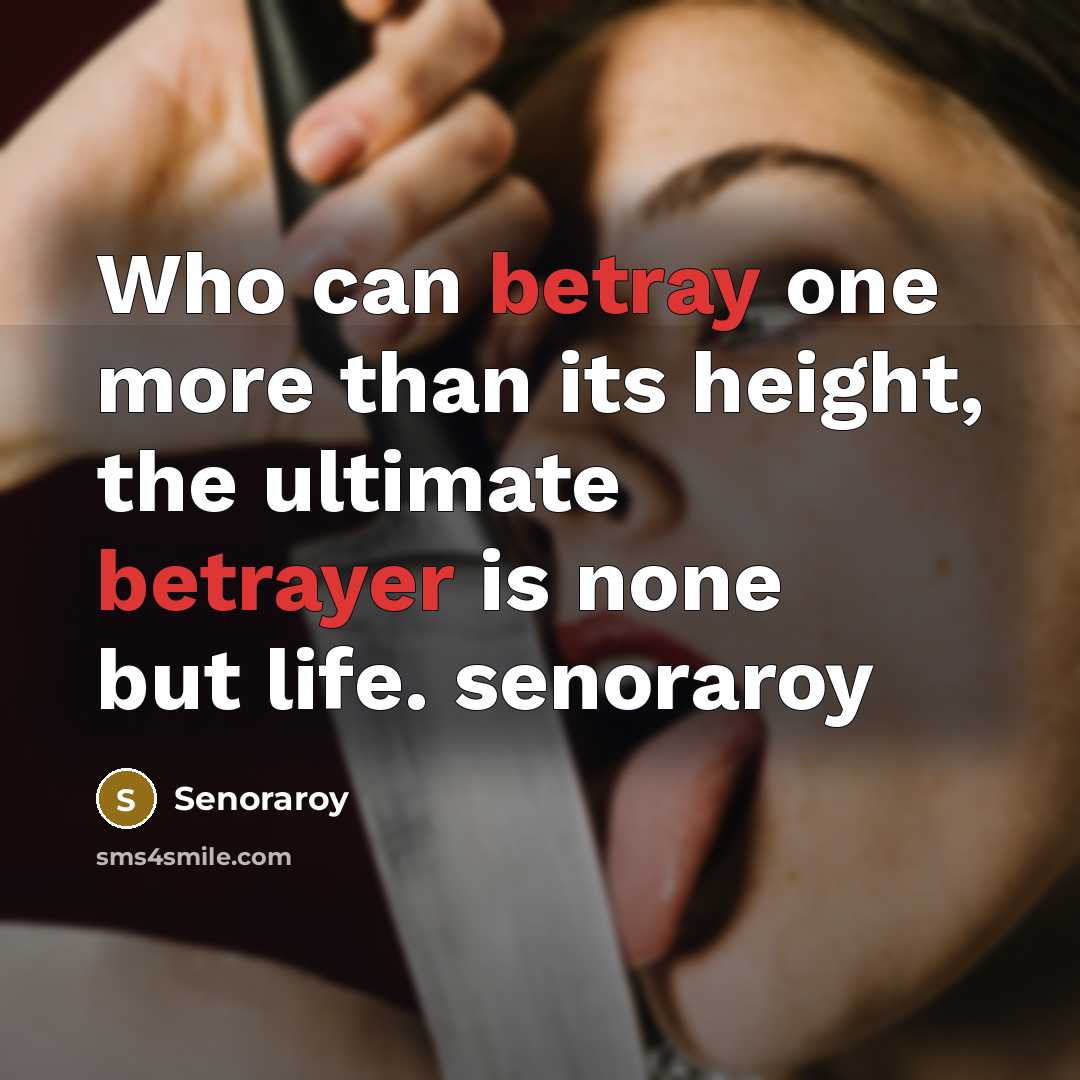 “Who can betray one more than its height, the ultimate betrayer is none but life. senoraroy” quote by Senoraroy