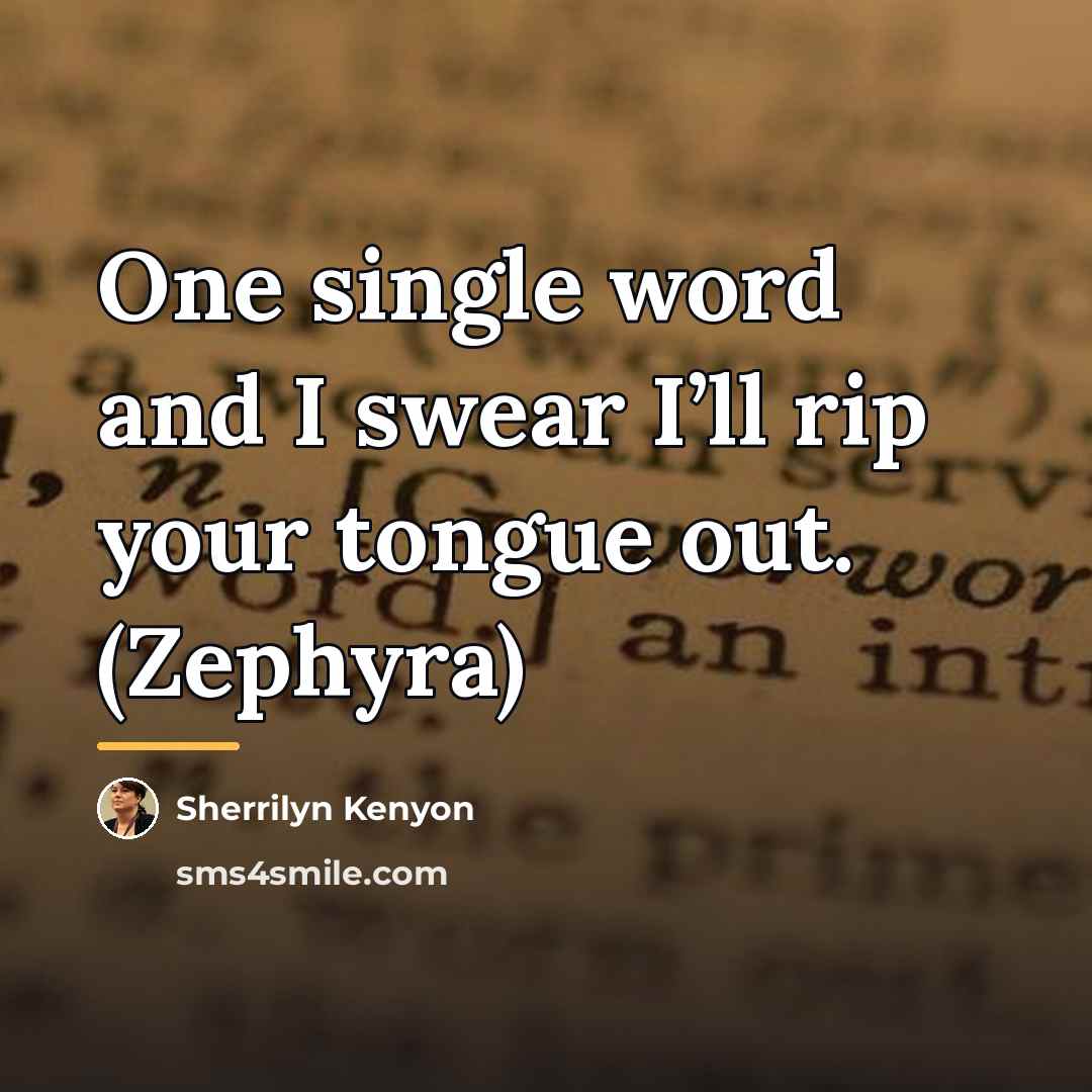 “One single word and I swear I’ll rip your tongue…” quote by Sherrilyn Kenyon