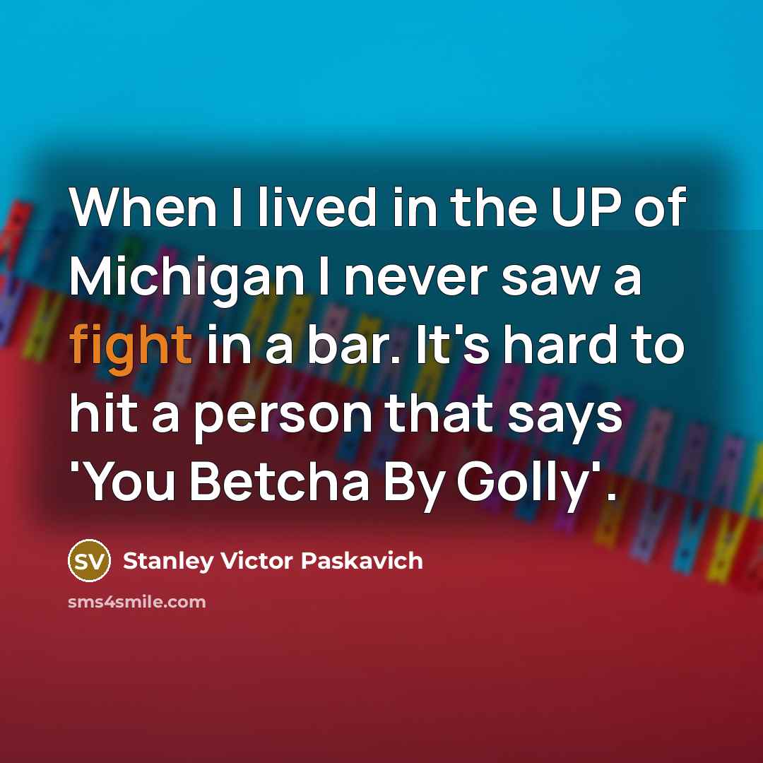 “When I lived in the UP of Michigan I never…” quote by Stanley Victor Paskavich