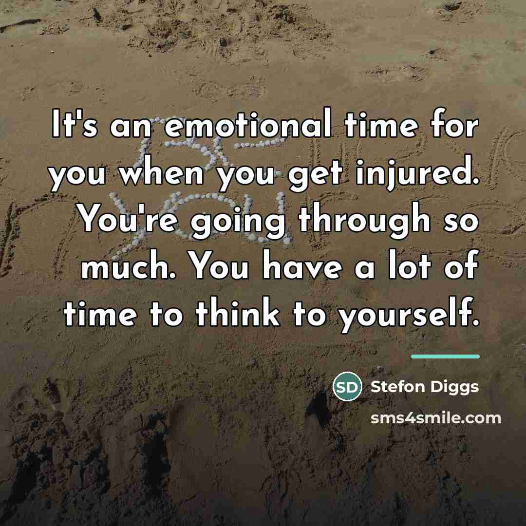 “It's an emotional time for you when you get injured.…” quote by Stefon Diggs