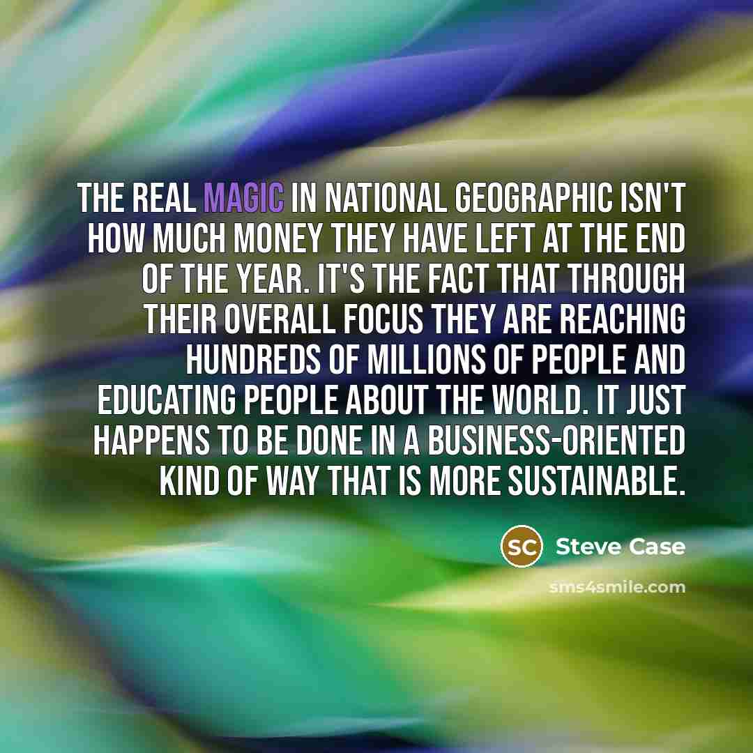 “The real magic in National Geographic isn't how much money…” quote by Steve Case
