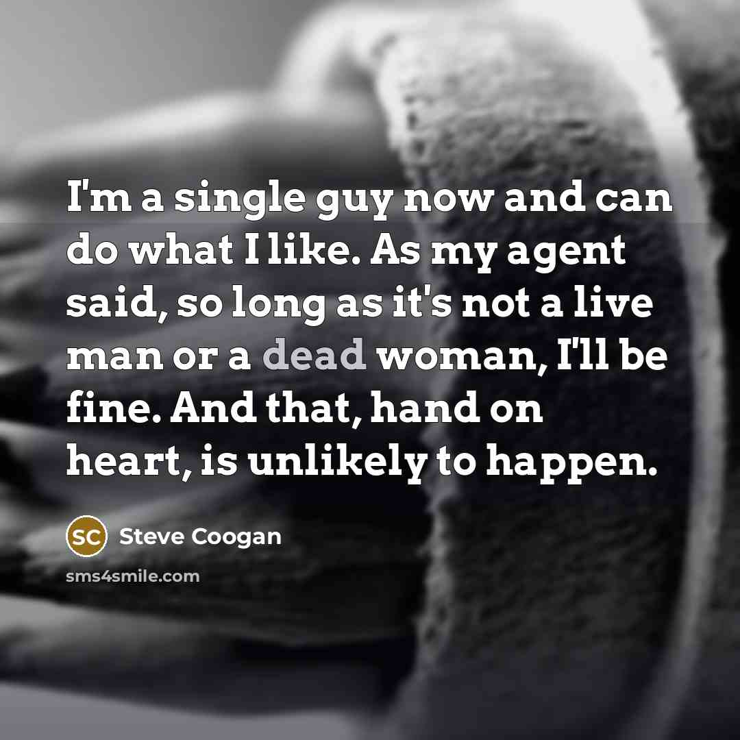 “I'm a single guy now and can do what I…” quote by Steve Coogan