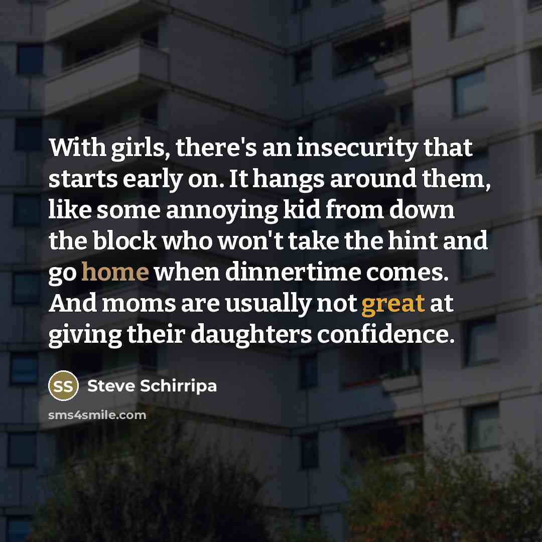 “With girls, there's an insecurity that starts early on. It…” quote by Steve Schirripa