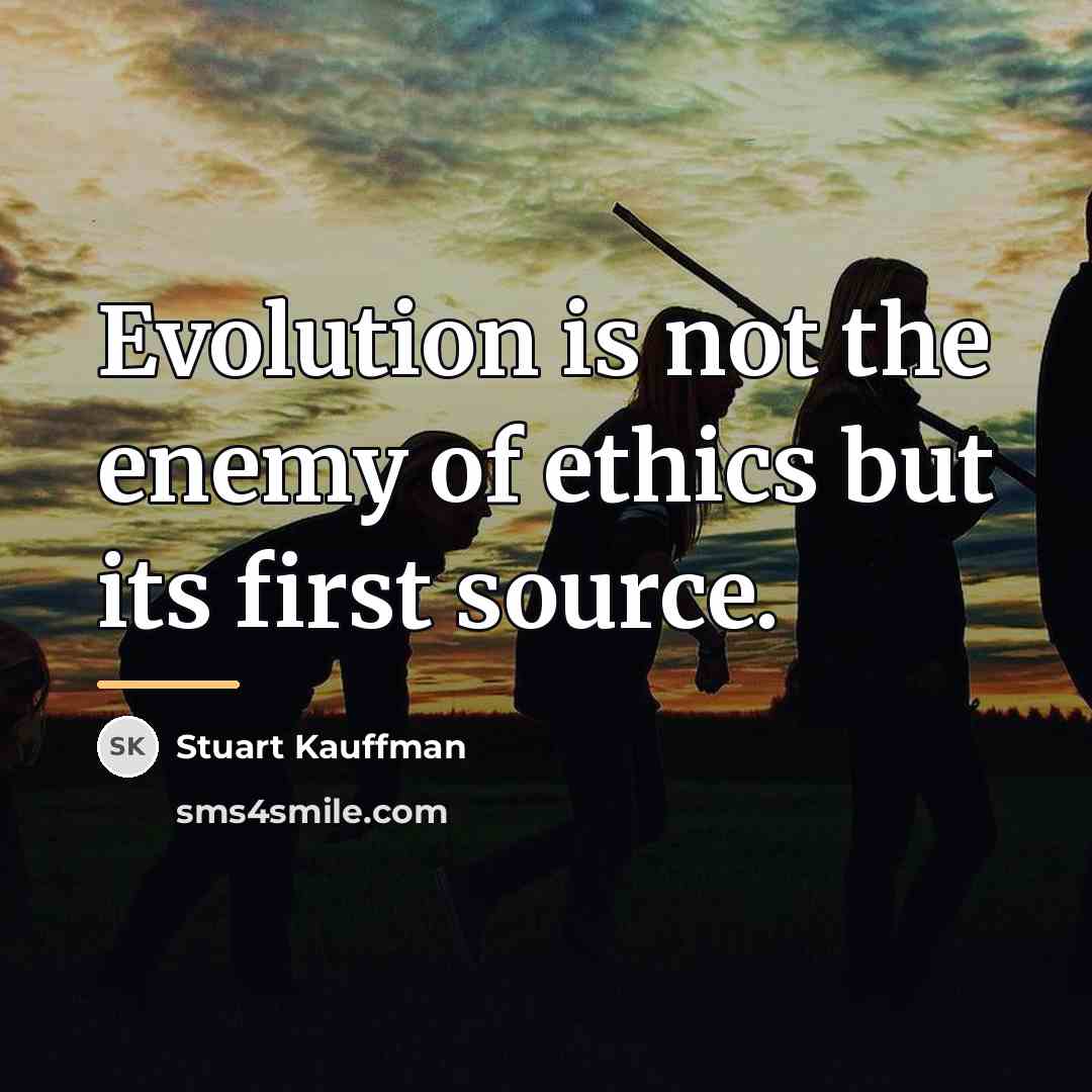 “Evolution is not the enemy of ethics but its first…” quote by Stuart Kauffman