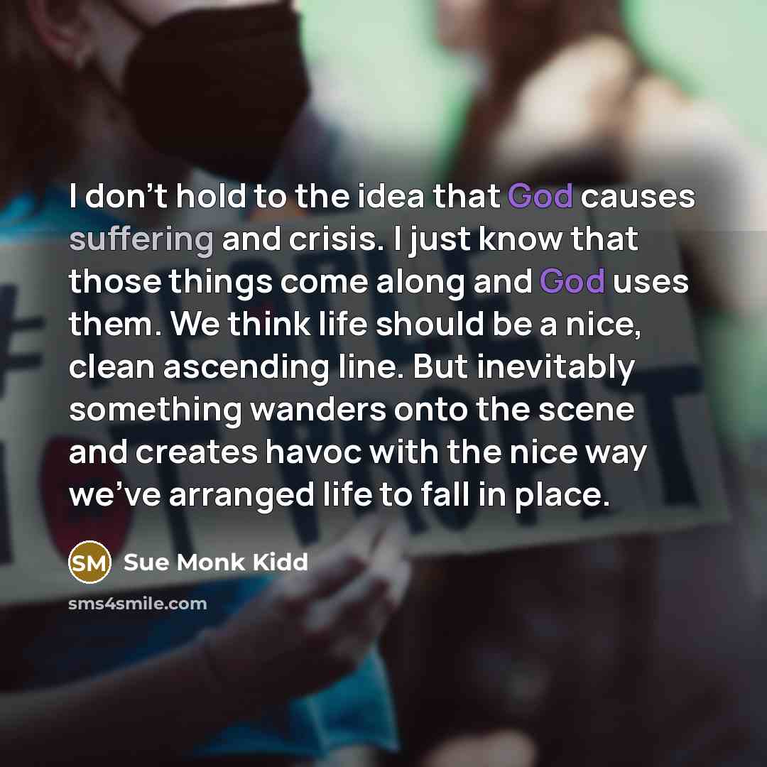 “I don't hold to the idea that God causes suffering…” quote by Sue Monk Kidd