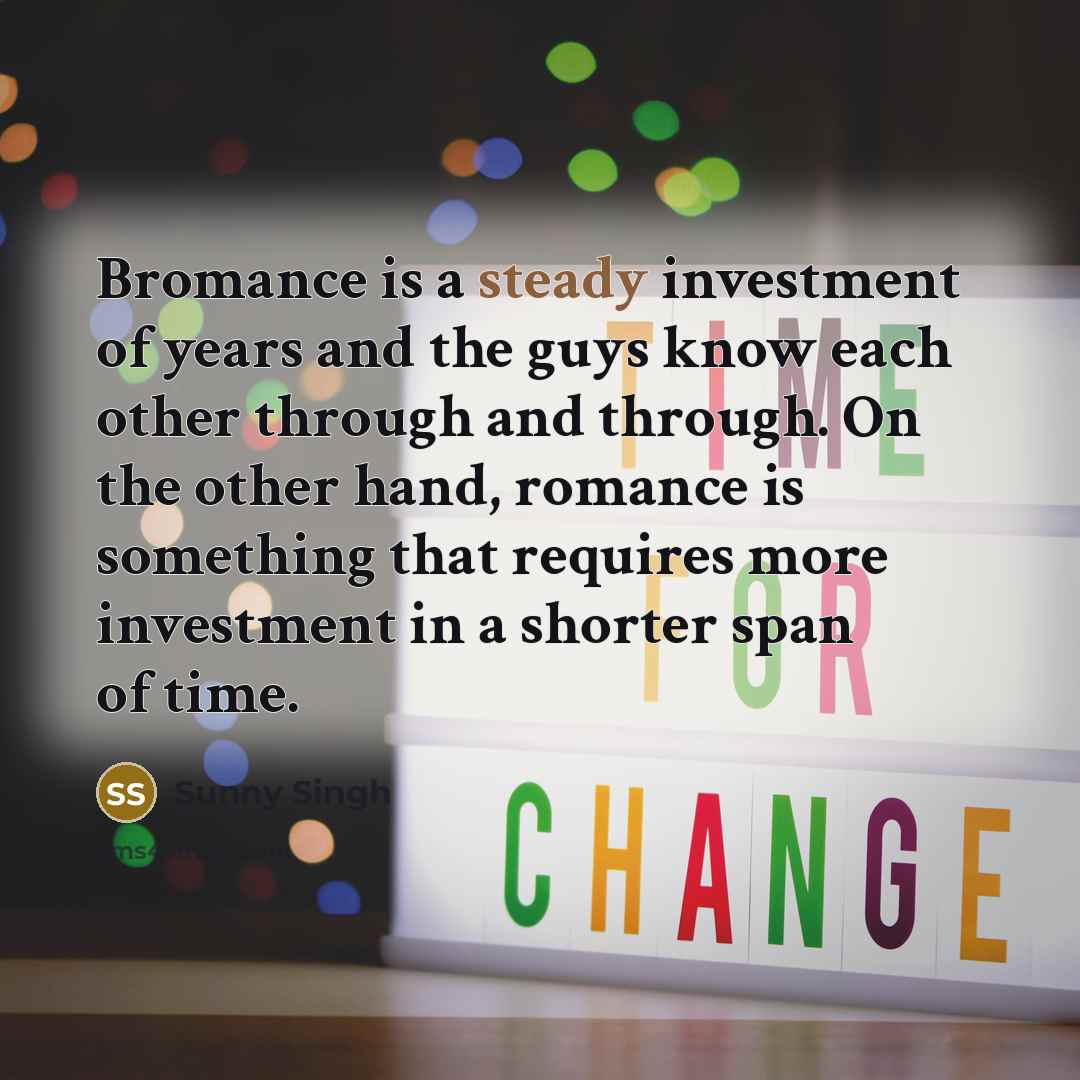 “Bromance is a steady investment of years and the guys…” quote by Sunny Singh